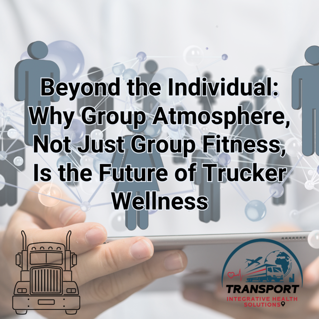 Beyond the Individual: Why Group Atmosphere, Not Just Group Fitness, Is the Future of Trucker Wellness